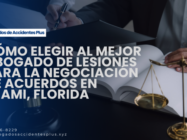 Cómo elegir al mejor abogado de lesiones para la negociación de acuerdos en Miami, Florida