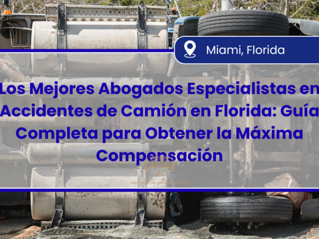 Los Mejores Abogados Especialistas en Accidentes de Camión en Florida: Guía Completa para Obtener la Máxima Compensación